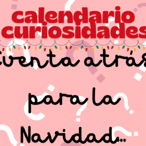 CALENDARIO CUENTA ATRÁS NAVIDAD: CURIOSIDADES